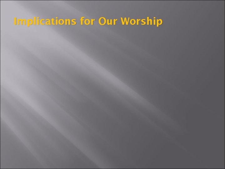 Implications for Our Worship 