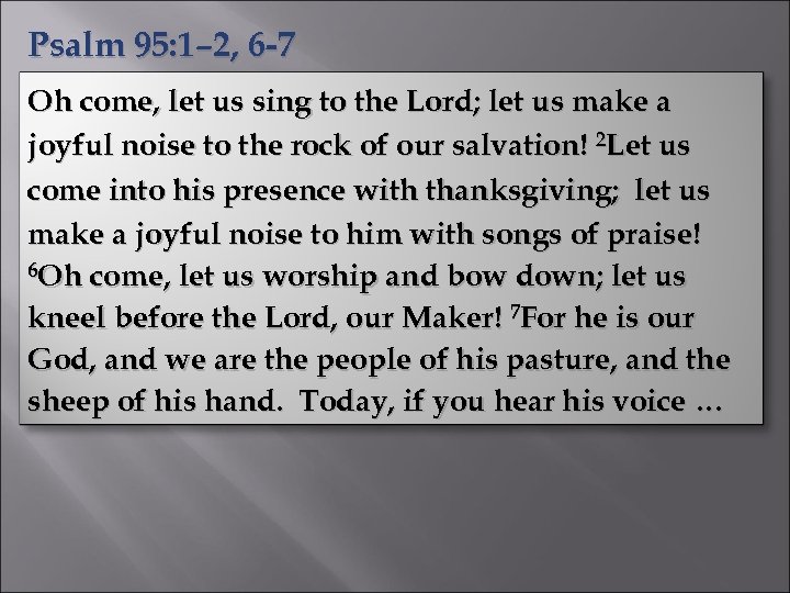 Psalm 95: 1– 2, 6 -7 Oh come, let us sing to the Lord;
