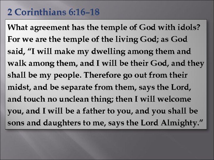 2 Corinthians 6: 16– 18 What agreement has the temple of God with idols?
