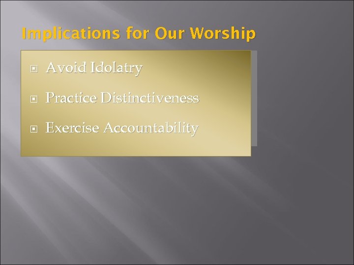 Implications for Our Worship Avoid Idolatry Practice Distinctiveness Exercise Accountability 
