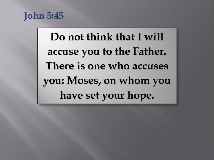 John 5: 45 Do not think that I will accuse you to the Father.