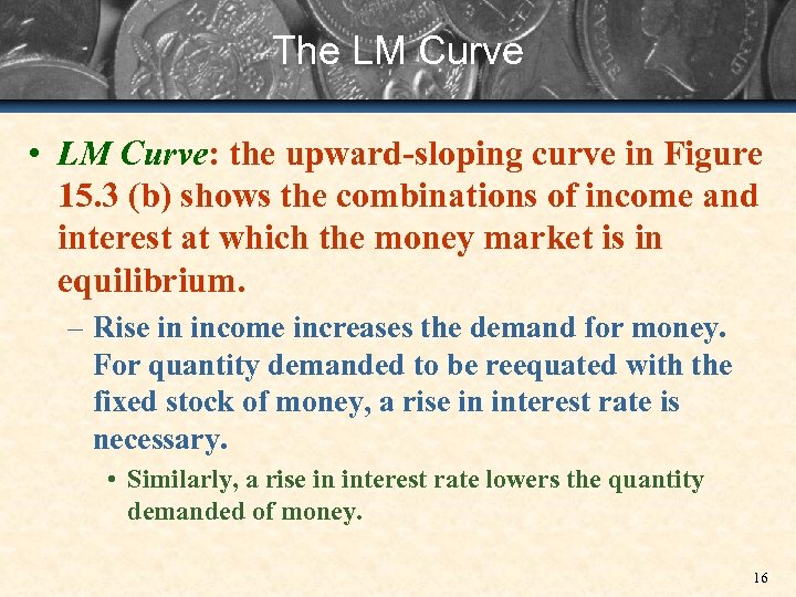 The LM Curve • LM Curve: the upward-sloping curve in Figure 15. 3 (b)