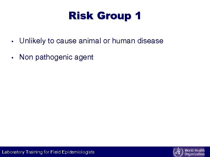 Risk Group 1 • Unlikely to cause animal or human disease • Non pathogenic