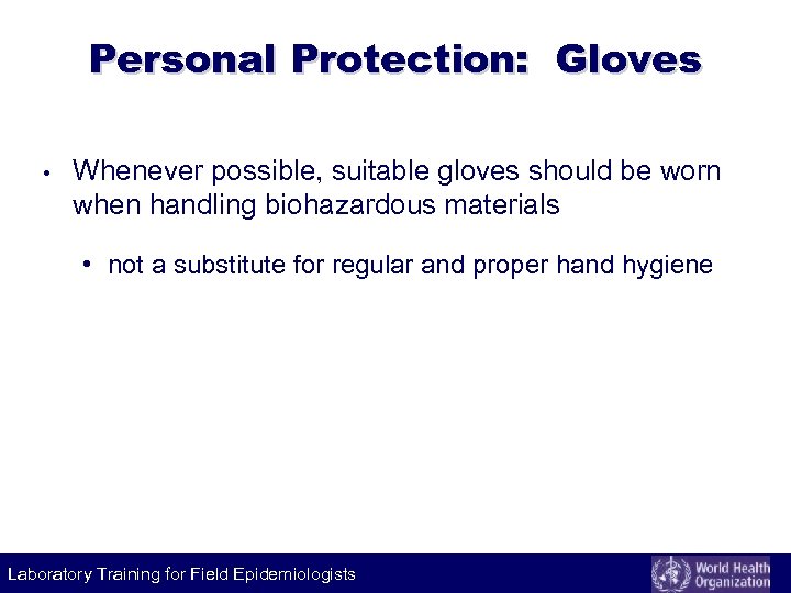 Personal Protection: Gloves • Whenever possible, suitable gloves should be worn when handling biohazardous