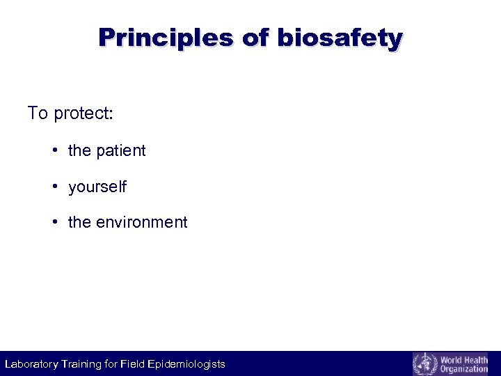 Principles of biosafety To protect: • the patient • yourself • the environment Laboratory