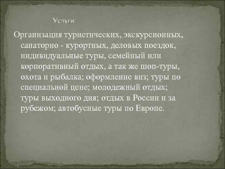 Услуги: Организация туристических, экскурсионных, санаторно - курортных, деловых поездок, индивидуальные туры, семейный или корпоративный