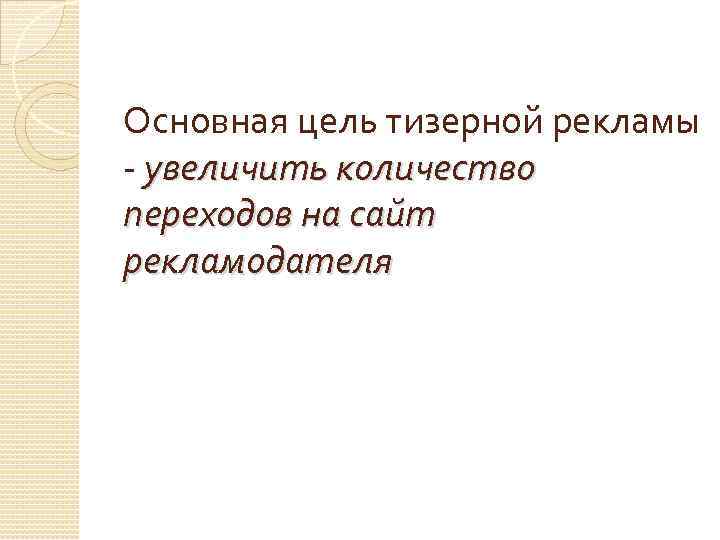 Основная цель тизерной рекламы - увеличить количество переходов на сайт рекламодателя 