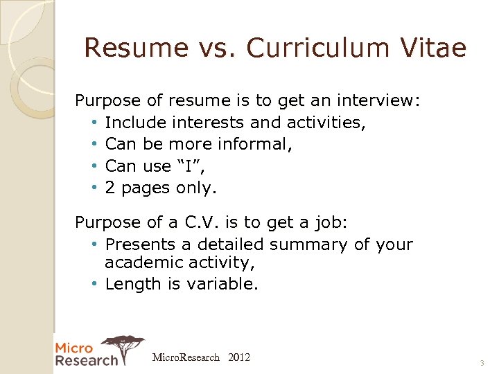 Resume vs. Curriculum Vitae Purpose of resume is to get an interview: • Include