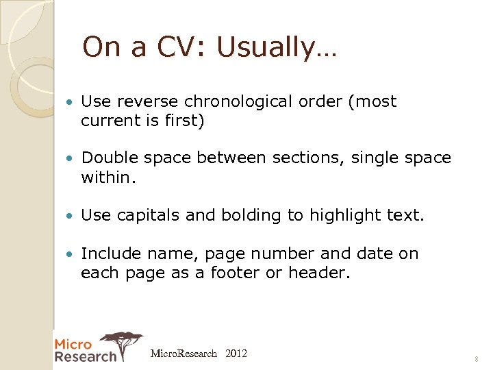 On a CV: Usually… Use reverse chronological order (most current is first) Double space