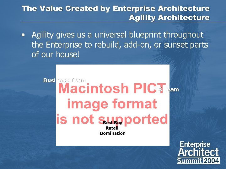 The Value Created by Enterprise Architecture Agility Architecture • Agility gives us a universal