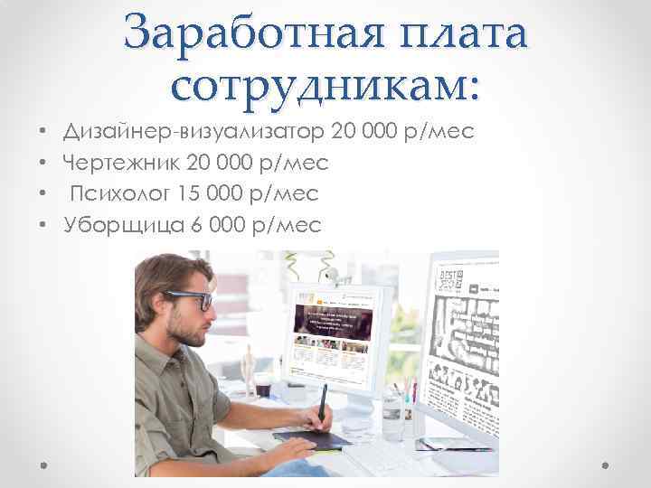 Заработная плата сотрудникам: • Дизайнер-визуализатор 20 000 р/мес • Чертежник 20 000 р/мес •