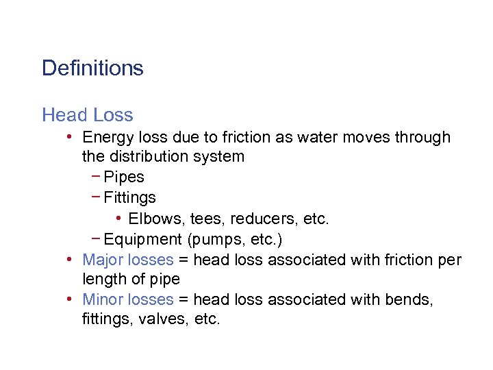 Definitions Head Loss • Energy loss due to friction as water moves through the