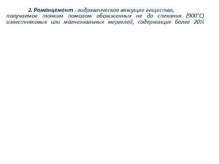 2. Романцемент - гидравлическое вяжущее вещество, получаемое тонким помолом обожженных не до спекания (900°С)