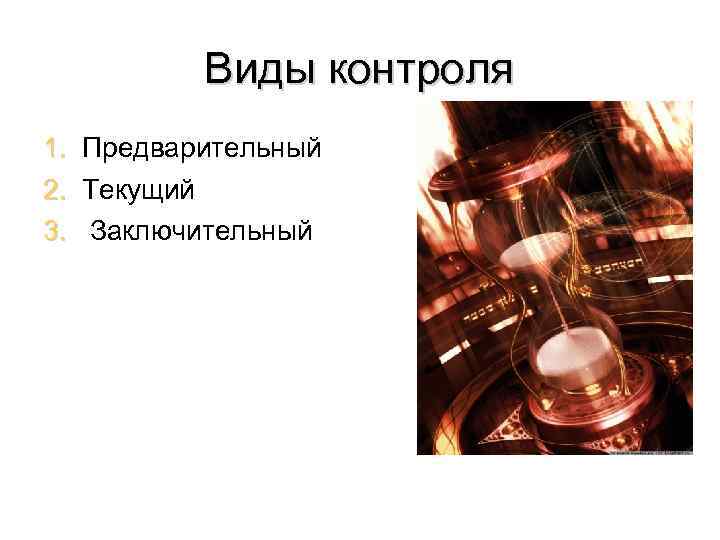 Виды контроля 1. Предварительный 1. 2. Текущий 2. 3. Заключительный 3. 