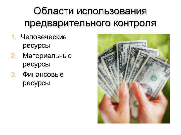 Области использования предварительного контроля 1. Человеческие 1. ресурсы 2. Материальные 2. ресурсы 3. Финансовые