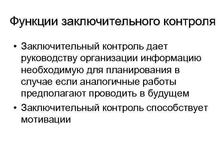 Функции заключительного контроля • Заключительный контроль дает руководству организации информацию необходимую для планирования в