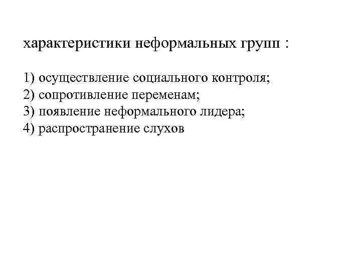 характеристики неформальных групп : 1) осуществление социального контроля; 2) сопротивление переменам; 3) появление неформального