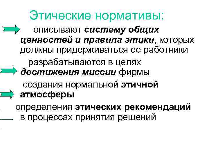 Этические нормативы: описывают систему общих ценностей и правила этики, которых должны придерживаться ее работники
