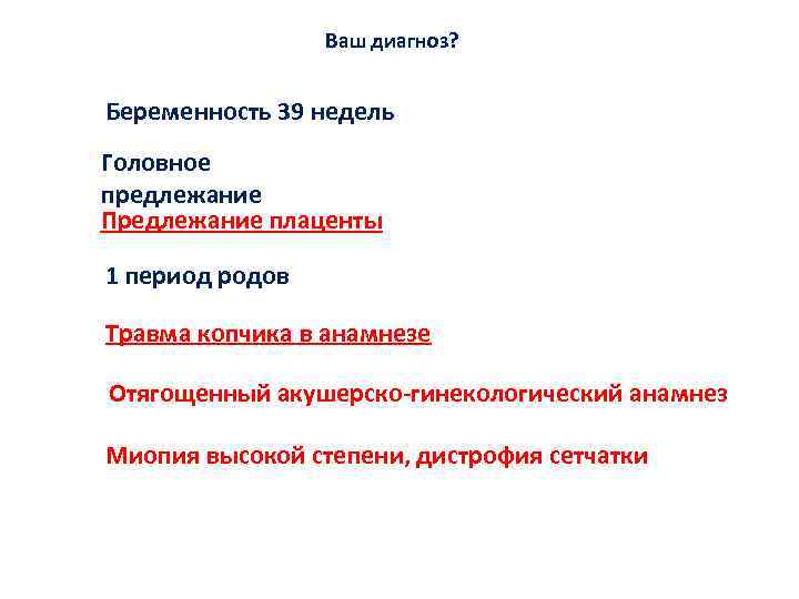 Ваш диагноз? Беременность 39 недель Головное предлежание Предлежание плаценты 1 период родов Травма копчика