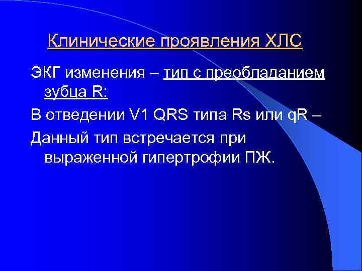 Клинические проявления ХЛС ЭКГ изменения – тип с преобладанием зубца R: В отведении V