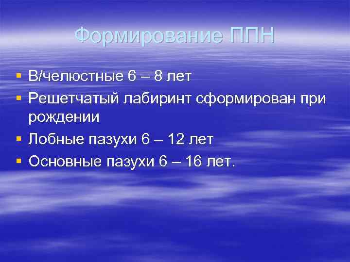 Формирование ППН § В/челюстные 6 – 8 лет § Решетчатый лабиринт сформирован при рождении