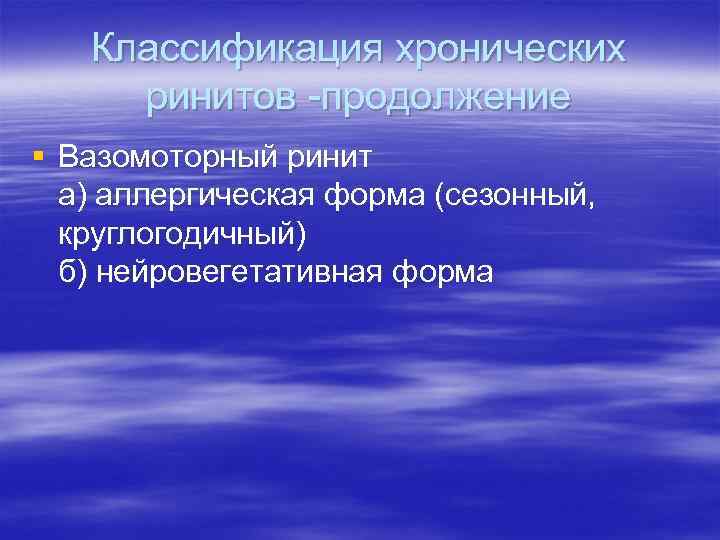 Классификация хронических ринитов -продолжение § Вазомоторный ринит а) аллергическая форма (сезонный, круглогодичный) б) нейровегетативная