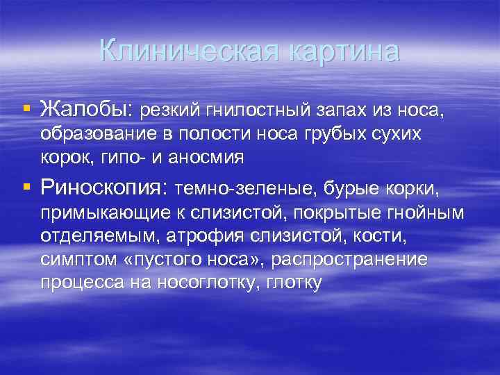 Клиническая картина § Жалобы: резкий гнилостный запах из носа, образование в полости носа грубых