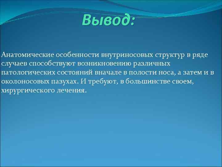 Вывод: Анатомические особенности внутриносовых структур в ряде случаев способствуют возникновению различных патологических состояний вначале