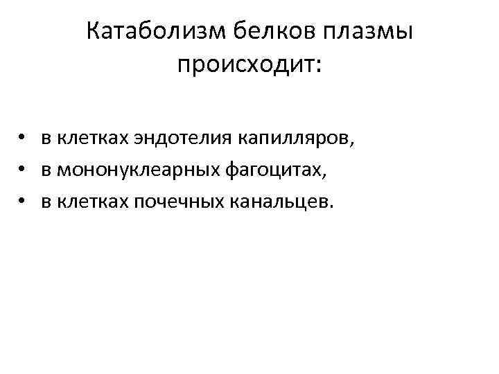 Катаболизм белков плазмы происходит: • в клетках эндотелия капилляров, • в мононуклеарных фагоцитах, •