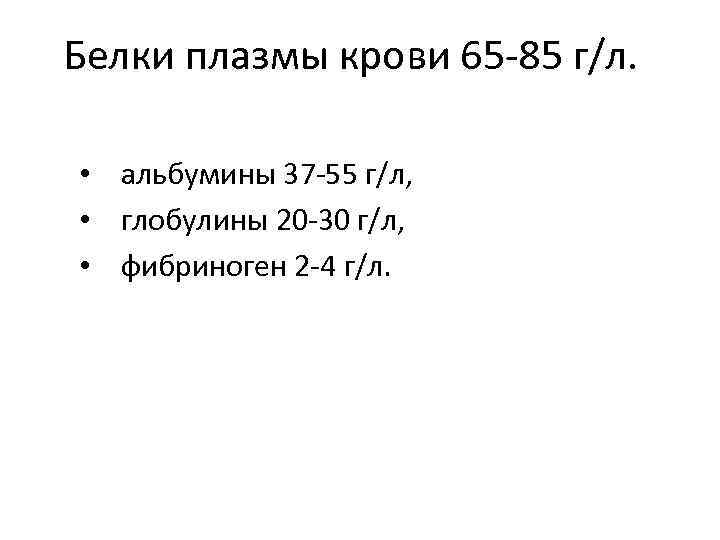 Белки плазмы крови 65 -85 г/л. • альбумины 37 -55 г/л, • глобулины 20