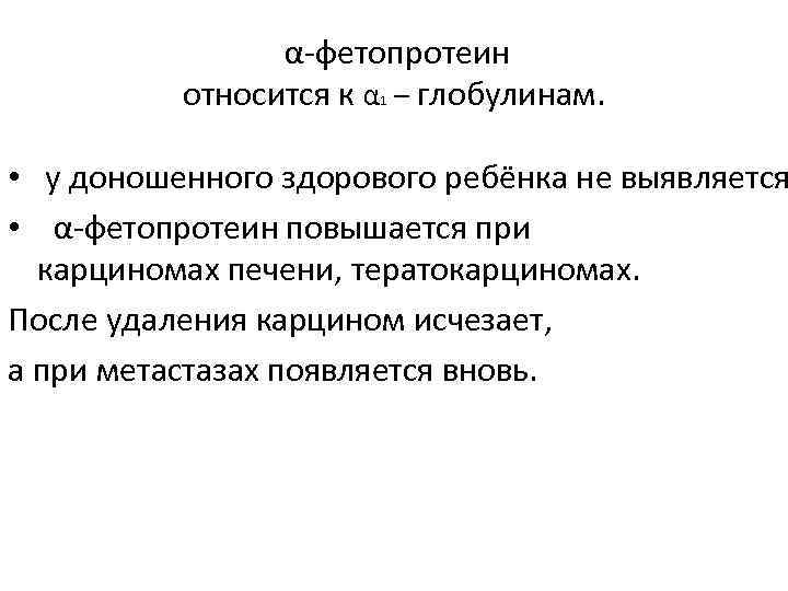 α-фетопротеин относится к α 1 – глобулинам. • у доношенного здорового ребёнка не выявляется