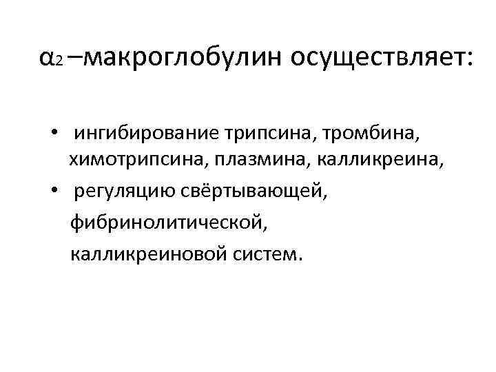 α 2 –макроглобулин осуществляет: • ингибирование трипсина, тромбина, химотрипсина, плазмина, калликреина, • регуляцию свёртывающей,