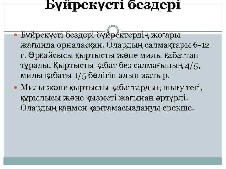 Бүйрекүсті бездері бүйректердің жоғары жағында орналасқан. Олардың салмақтары 6 -12 г. Әрқайсысы қыртысты және
