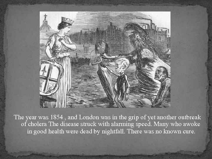 The year was 1854 , and London was in the grip of yet another