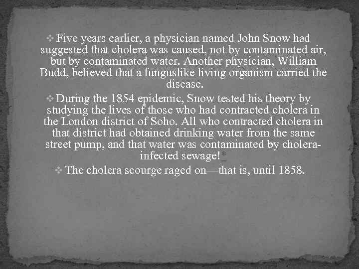 v Five years earlier, a physician named John Snow had suggested that cholera was