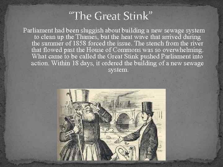 “The Great Stink” Parliament had been sluggish about building a new sewage system to