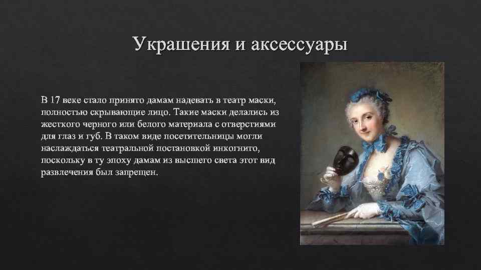 Украшения и аксессуары В 17 веке стало принято дамам надевать в театр маски, полностью