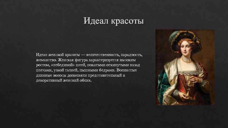 Идеал красоты Идеал женской красоты — величественность, парадность, жеманство. Женская фигура характеризуется высоким ростом,