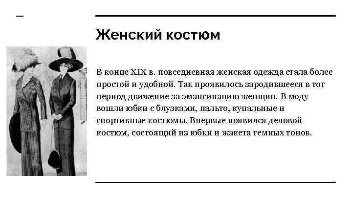 Женский костюм В конце XIX в. повседневная женская одежда стала более простой и удобной.