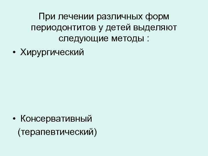 При лечении различных форм периодонтитов у детей выделяют следующие методы : • Хирургический •