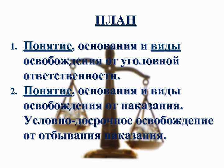 ПЛАН 1. 2. Понятие, основания и виды освобождения от уголовной ответственности. Понятие, основания и