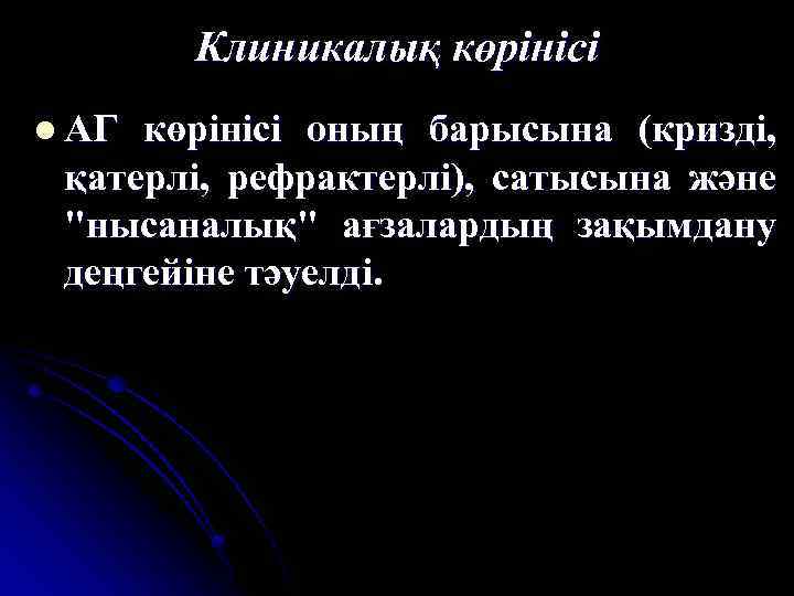 Клиникалық көрінісі l АГ көрінісі оның барысына (кризді, қатерлі, рефрактерлі), сатысына және "нысаналық" ағзалардың