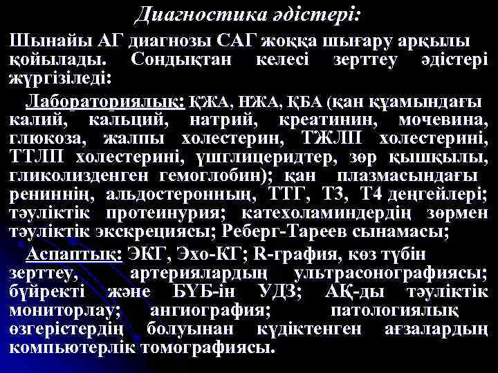 Диагностика әдістері: Шынайы АГ диагнозы САГ жоққа шығару арқылы қойылады. Сондықтан келесі зерттеу әдістері