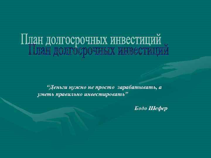 “Деньги нужно не просто зарабатывать, а уметь правильно инвестировать” Бодо Шефер 
