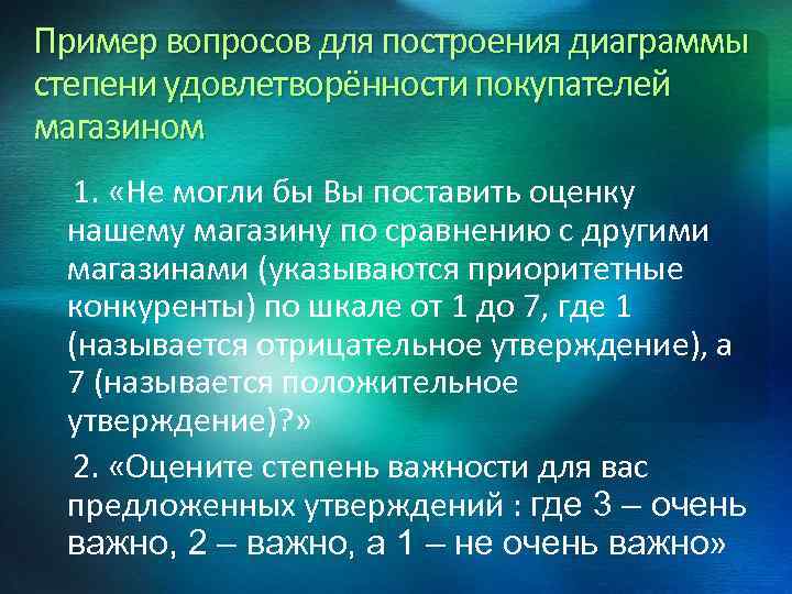 Пример вопросов для построения диаграммы степени удовлетворённости покупателей магазином 1. «Не могли бы Вы