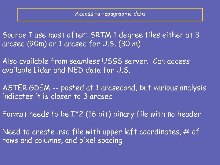Access to topographic data Source I use most often: SRTM 1 degree tiles either