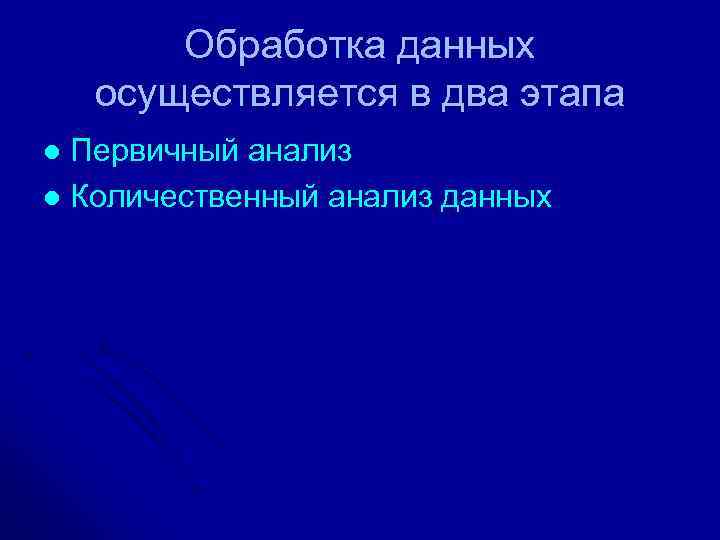 Обработка данных осуществляется в два этапа Первичный анализ l Количественный анализ данных l 