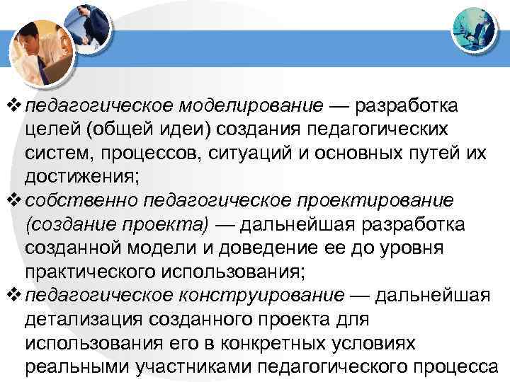 v педагогическое моделирование — разработка целей (общей идеи) создания педагогических систем, процессов, ситуаций и