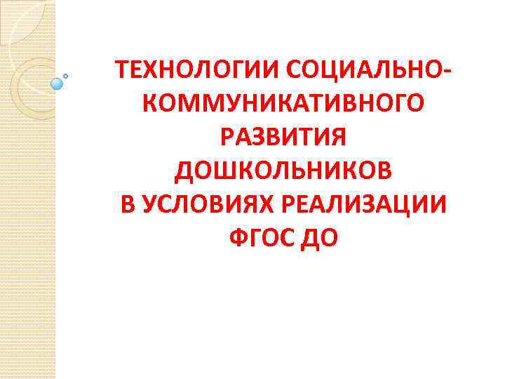 ТЕХНОЛОГИИ СОЦИАЛЬНОКОММУНИКАТИВНОГО РАЗВИТИЯ ДОШКОЛЬНИКОВ В УСЛОВИЯХ РЕАЛИЗАЦИИ ФГОС ДО 