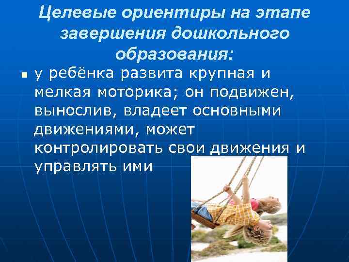 Целевые ориентиры на этапе завершения дошкольного образования: n у ребёнка развита крупная и мелкая